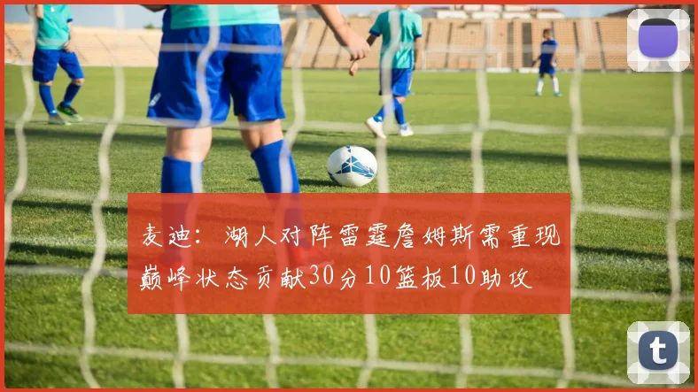 麦迪：湖人对阵雷霆詹姆斯需重现巅峰状态贡献30分10篮板10助攻